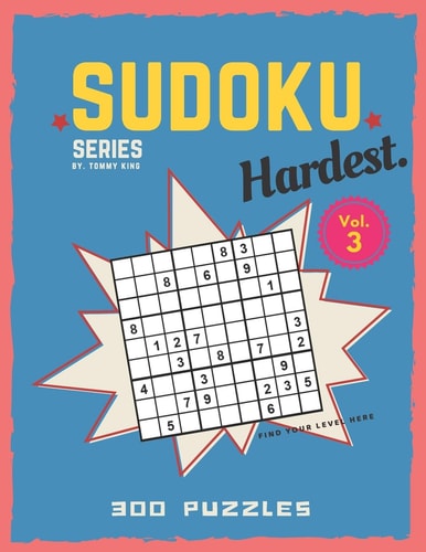 Sudoku Series By. Tommy King Hardest. Vol. 3 300 Puzzles Find Your Level Here Sudoku Book Collection 6 Puzzles Per Page Letter Size Large Book 8.5 X 11 Inch Specific Level Sudoku Puzzle Game for Adults and Sudoku Lovers