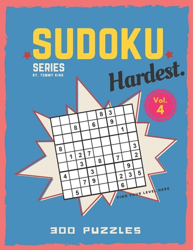 Sudoku Book Series by Tommy King Hardest Level Volume 4 300 Puzzles Inside Find Your Level Here 6 Puzzles Per Page Letter Size Large Book 8.5 X 11 Inch Sudoku Puzzle Game for Adults and Sudoku Lovers