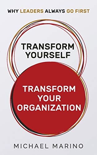 Transform Yourself - Transform Your Organization Why Leaders Always Go First