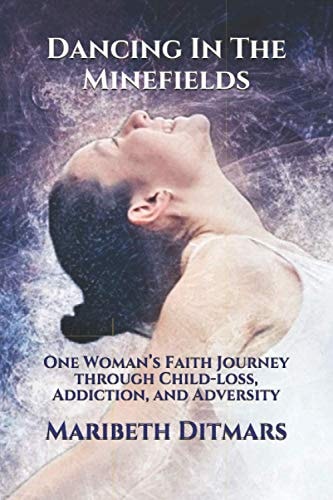 Dancing In The Minefields One Woman's Faith Journey Through Child-loss, Addiction, and Adversity
