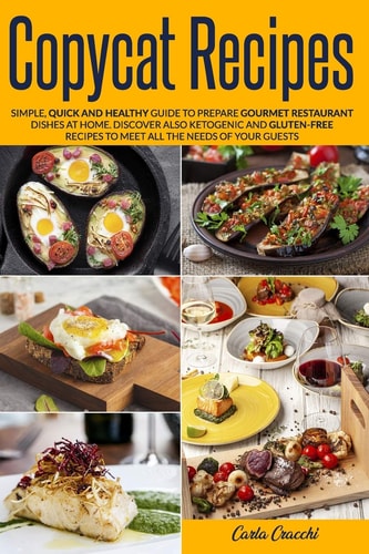 Copycat Recipes Simple, Quick and Healthy Guide to Prepare Gourmet Restaurant Dishes at Home. Discover Also Ketogenic and Gluten-Free Recipes to Meet All The Needs of Your Guests.