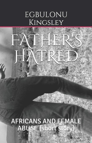Father's Hatred AFRICANS AND FEMALE ABUSE (short Story)