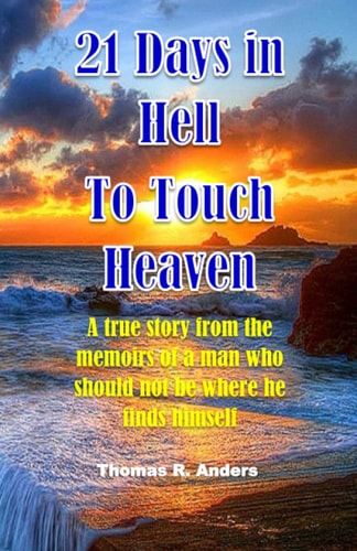 21 Days in Hell to Touch Heaven A True Story from the Memoirs of a Man Who Should Not Have Been There