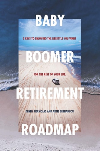 Baby Boomer Retirement Road Map Five Keys to Enjoying the Lifestyle You Want for the Rest of Your Life