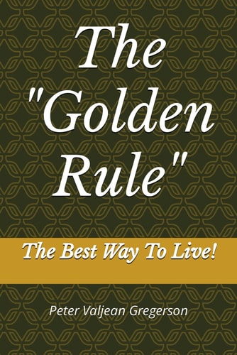 The "Golden Rule" The Best Way To Live!