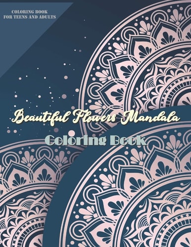 Beautiful Flowers Mandala Coloring Book More 60 Beautiful Flower/Floral Mandala Designs Art Activities for Stress Relief, Creativity, and Relaxation - Coloring Books Mandalas for Teens and Adults