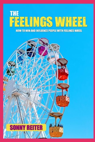 The Feelings Wheel How to Win and Influence People with Feelings Wheel