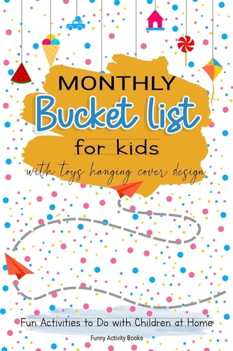 Monthly Bucket List for Kids with Toys Hanging Cover Design Fun Activities to Do with Children at Home