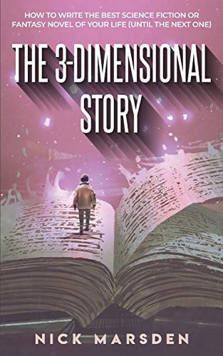 The 3-Dimensional Story How to Write the Best Science Fiction Or Fantasy Novel of Your Life (Until the Next One)