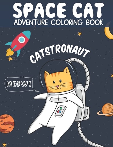 Catstronaut, Space Cat Adventure Coloring Book Cats in Space Coloring with Astronauts, Spaceships, Aliens, Meteors, Planets, Moons, and Stars