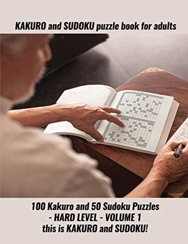 KAKURO and SUDOKU Puzzle Book for Adults 100 Kakuro and 50 Sudoku Puzzles - HARD LEVEL - VOLUME 1 this is KAKURO and SUDOKU!