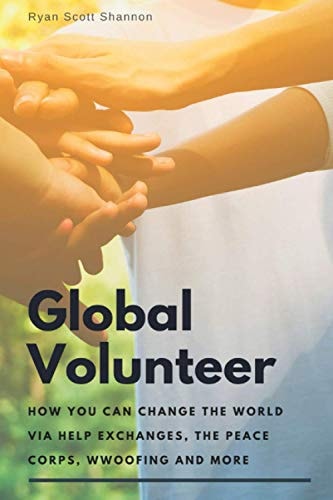 The Global Volunteer Free Travel Opportunities to Help Abroad with Gap Year Programs, the Peace Corps, WWOOF and More