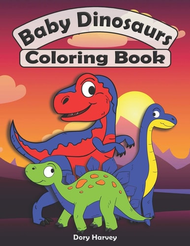 Baby Dinosaurs Coloring Book Great Fun For Both Boys And Girls. Ideal Activity Book For Kids Ages 4-8