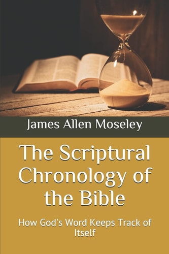 The Scriptural Chronology of the Bible How God's Word Keeps Track of Itself