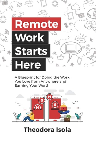Remote Work Starts Here A Blueprint for Doing the Work You Love from Anywhere and Earning Your Worth