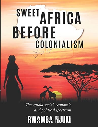 Sweet Africa Before Colonialism The Untold Social, Economic & Political Spectrum