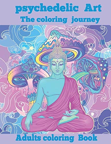 Psychedelic Art the Coloring Journey : a Hippie Trippy Stoner's Stress Relieving Coloring Book for Adults Adults Coloring Book