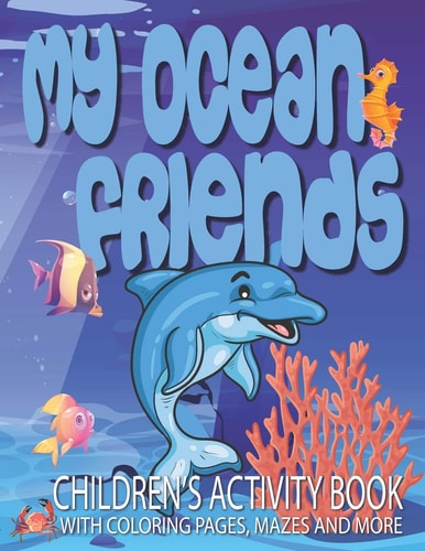 My Ocean Friends - Children's Activity Book with Coloring Pages, Mazes and More Kids Coloring Activity Book for Kids 4 to 8 Years Old with 42 Illustrations/mazes
