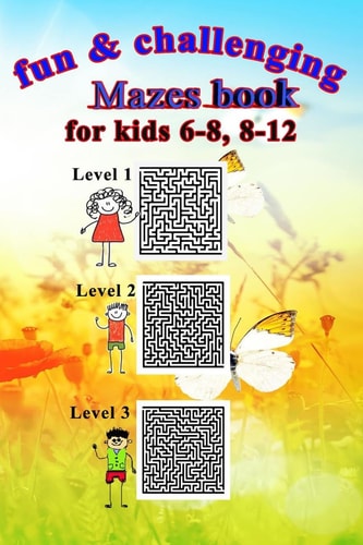 Fun & Challenging Mazes Book for Kids 6-8, 8-12 Maze Puzzle Book Level1, Level2 and Level3, Size 6"x9", 161 Pages.