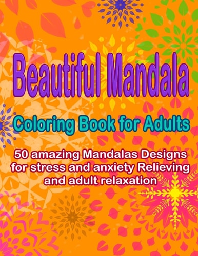 Beautiful Mandala Coloring Book for Adult 50 Amazing Mandalas for Stress and Anxiety Relieving Designs for Adult Meditation and Relaxation