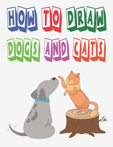 How to Draw Dogs and Cats How to Draw Animals for Kids how to Draw Book for Kids to Draw, Step by Step 100 Page 8.5 X 0.3 X 11 Inches