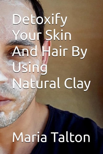 Detoxify Your Skin And Hair By Using Natural Clay