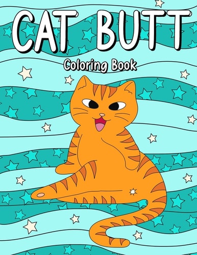 Cat Butt Coloring Book A Funny Coloring Book for Adult Who Love Cat and Sarcasm Gags