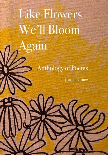 Like Flowers We'll Bloom Again Anthology of Free Verse Poems