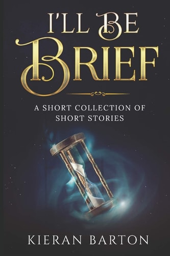 I'll Be Brief A Short Collection of Short Stories