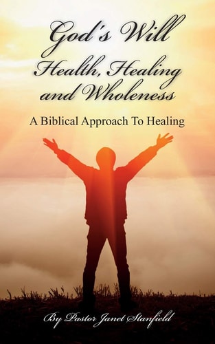 God's Will Health, Healing and Wholeness A Biblical Approach To Healing