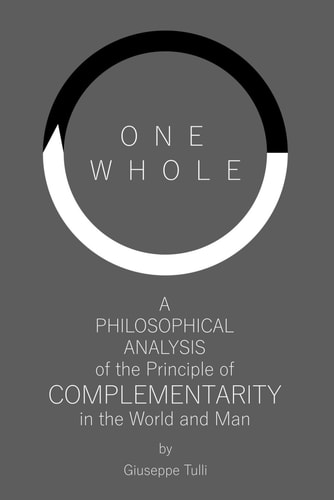 One Whole A Philosophical Analysis of the Principle of Complementarity in the World and Man