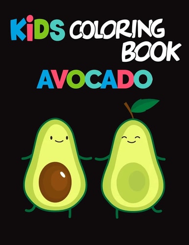 Kids Coloring Book Avocados Avocado Coloring Book for Children of All Ages, Fun Cute And Stress Relieving, 55 Unique Single-Sided Coloring Pages, Large 8.5x11 Inch, Glossy Cover
