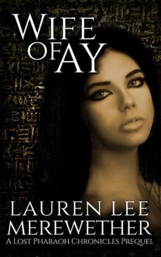 Wife of Ay A Lost Pharaoh Chronicles Prequel