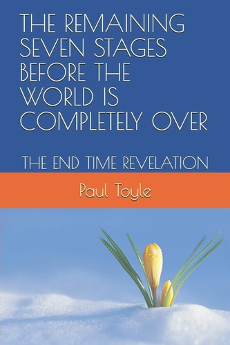The Remaining Seven Stages Before the World Is Completely Over The End Time Revelation