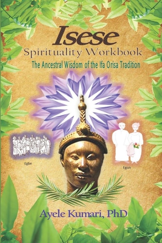 Isese Spirituality Workbook The Ancestral Wisdom of the Ifa Orisa Tradition