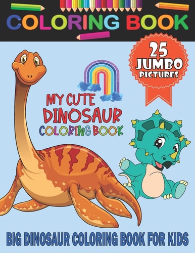 My Cute Dinosaur Coloring Book For Kids & Preschoolers Ages 2-4, 4-8 Children's Coloring Book With 25 Unique Illustrations Dinosaur Pages To Color, Great Gift Perfect For Little Boys & Girls