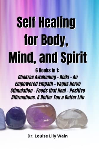 Self Healing for Body, Mind, and Spirit 6 Books in 1: Chakras Awakening - Reiki - an Empowered Empath - Vagus Nerve Stimulation - Foods That Heal - Positive Affirmations. a Better You a Better Life