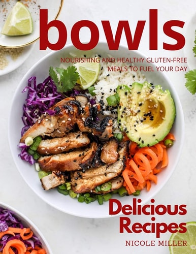 Delicious Bowls Recipes Nourishing and Healthy Gluten-Free Meals to Fuel Your Day