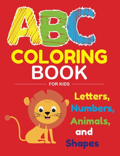 ABC Coloring Book for Kids Fantastic 100 Pages ABC Coloring Book for Kids, Toddlers, Preschoolers, Have Fun with Animals, Letters, Numbers and Shapes, Size (Large 8,5 X 11 Inches)