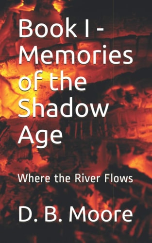 Book I - Memories of the Shadow Age Where the River Flows