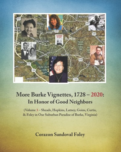 More Burke Vignettes, 1728 - 2020: in Honor of Good Neighbors (Volume 3 - Sheads, Hopkins, Latney, Goins, Curtis and Foley in Our Suburban Paradise of Burke, Virginia)