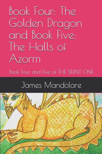 Book Four The Golden Dragon and Book Five: The Halls of Azorm: Book Four and Five of THE SILENT ONE