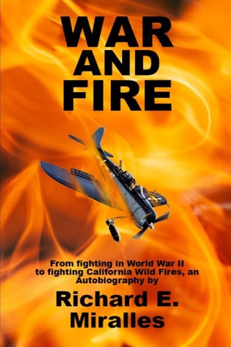 War and Fire From Fighting in World War II to Fighting California Wild Fires an Autobiography