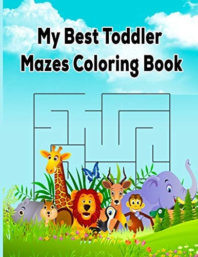 My Best Toddler Mazes Coloring Book Funny Coloring Books with Mazes Games, Animal and Beautiful Flower Designs