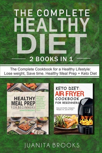 The Complete Healthy Diet Lose Weight, Save Time. 2 Books in 1: Healthy Meal Prep and Keto Diet Airfryer for Beginners