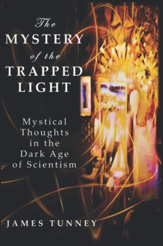 The Mystery of the Trapped Light Mystical Thoughts in the Dark Age of Scientism