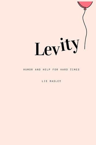 Levity Humor and Help for Hard Times