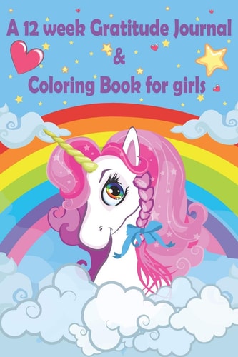 A 12 Week Gratitude Journal & Coloring Book for Girls Thankful Journal and Coloring Book for Kids and Child Schoolers (AGES 8-12) on "UNICORN THEME" to Teach Children to Practice Gratitude and Activity for Funny Kids.