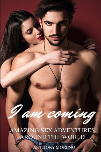 I Am Coming Amazing Sex Adventures Around the World