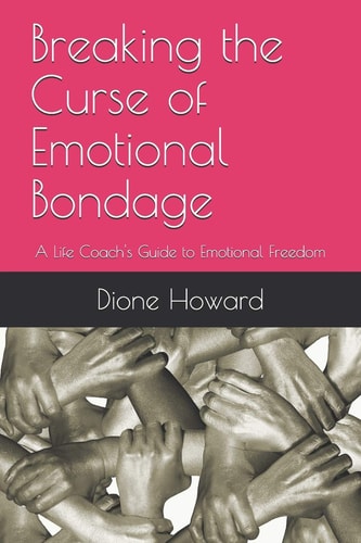 Breaking the Curse of Emotional Bondage A Life Coach's Guide to Emotional Freedom